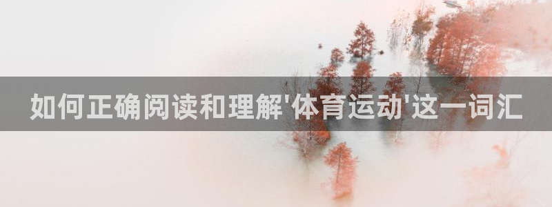 球王会体育：如何正确阅读和理解\'体育运动\'这一词汇